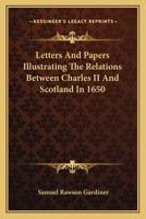 Letters and Papers Illustrating the Relations Between Charles the Second and Scotland in 1650 1533322155 Book Cover