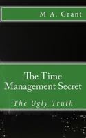 The Time Management Secret - The Ugly Truth 1532979223 Book Cover