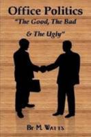 Office Politics - The Good, The Bad & The Ugly 0557096987 Book Cover