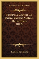 Histoire De Couvent Des Pauvres Clarisses Anglaises De Gravelines (1857) 1160107106 Book Cover