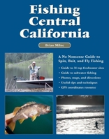 Fishing Central California: A No Nonsense Guide to Spin, Bait, and Fly Fishing 1892469189 Book Cover