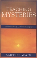 Teaching Mysteries: Foundations of Spiritual Pedagogy 0761829504 Book Cover