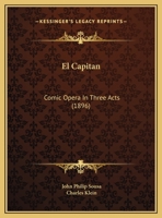 El Capitan Comic Opera in Three Acts, Book By Charles Klein Music By John Philip 1507626894 Book Cover
