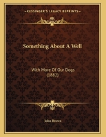 Something About A Well: With More Of Our Dogs (1882) 1011490889 Book Cover