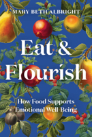 Eat and Flourish: How Food Supports Emotional Well-Being 1682686906 Book Cover