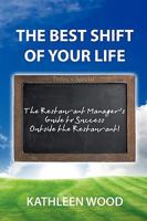 The BEST Shift of Your Life: The Restaurant Manager's Guide to Success outside the Restaurant! 0595526187 Book Cover