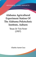 Alabama Agricultural Experiment Station Of The Alabama Polytechnic Institute, Auburn: Texas Or Tick Fever 1166934454 Book Cover
