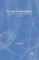 The Logic of Liberal Rights: A Study in the Formal Analysis of Legal Discourse 0415300568 Book Cover