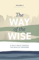 The Way of the Wise: A daily walk through the Book of Proverbs - Volume 3 1964794609 Book Cover