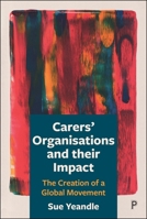 Carers' Organisations and Their Impact: The Creation of a Global Movement 1447334949 Book Cover