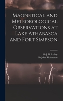 Magnetical and Meteorological Observations at Lake Athabasca and Fort Simpson [microform] 1013441095 Book Cover