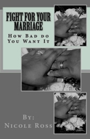 Fight for Your Marriage : How Bad Do You Want It 1544991827 Book Cover