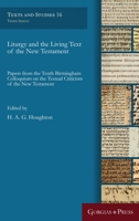 Liturgy and the Living Text of the New Testament: Papers from the Tenth Birmingham Colloquium on the Textual Criticism of the New Testament 1463207484 Book Cover
