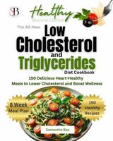The All-New Low Cholesterol And Triglycerides Diet Cookbook: 150 Delicious Heart-Healthy Meals To Lower Cholesterol and Boost Wellness (Beyond Cholesterol & Triglycerides) 1963160355 Book Cover