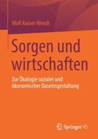 Sorgen und wirtschaften: Zur Ökologie sozialer und ökonomischer Daseinsgestaltung 3658361328 Book Cover