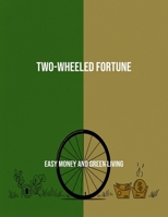 Two-Wheeled Fortune: Easy Money And Green Living B0FQD4KVWP Book Cover