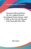 Discourse Delivered Before the New-England Historic-Genealogical Society, Boston, April 2, 1868: On the Life and Character of the Hon. John Albion Andrew, LL. D., Late President of the Society, with P 1240006640 Book Cover