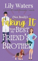 (Not Really) Faking It With My Best Friend's Brother: A Sweet Off-Limits Romantic Comedy (Off-Limits Love In Rivermint Cove Series) B0D348BKKT Book Cover