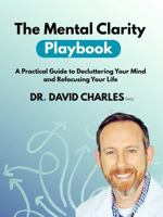 The Mental Clarity Playbook: A Practical Guide to Decluttering Your Mind and Refocusing Your Life B0FRXS8Z1P Book Cover