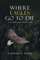 Where Eagles Go to Die: A Ninety-Year Memoir 1663234450 Book Cover