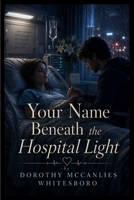 Your Name Beneath the Hospital Light B0HGDZN12X Book Cover