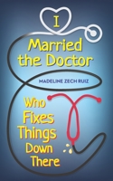 I Married The Doctor Who Fixes Things Down There 1952114306 Book Cover