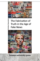 The Fabrication of Truth in the Age of Fake News B0CK3HNRF2 Book Cover