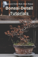 Bonsai Detail Tutorials: Beginners Guide Book About Bonsai B09SYNB4H4 Book Cover