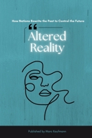Altered Reality: How Nations Rewrite the Past to Control the Future B0F23KMFRW Book Cover