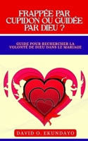FRAPPÉ PAR CUPIDON OU GUIDÉ PAR DIEU ?: (UN GUIDE POUR CHERCHER LA VOLONTÉ DE DIEU DANS LE MARIAGE) (French Edition) 1918626308 Book Cover