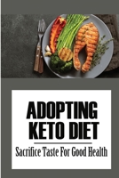 Adopting Keto Diet: Sacrifice Taste For Good Health B09SY65GMZ Book Cover