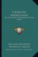 Liturgiae Americanae: Or The Book Of Common Prayer 1166803937 Book Cover