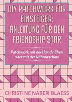 DIY Patchwork für Einsteiger: Anleitung für den Friendship Star:Patchwork mit der Hand nähen oder mit der Nähmaschine 373922701X Book Cover