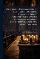 Gregorius Thaumaturgus, Sein Leben und seine Schriften, Nebst Uebersetzung zweier bisher unbekannter Schriften Gregors aus dem Syrischen (German Edition) 1024595757 Book Cover