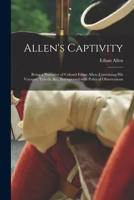 Allen's Captivity [microform]: Being a Narrative of Colonel Ethan Allen, Containing His Voyages, Travels, &c., Interspersed With Political Observatio 101347774X Book Cover