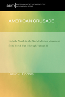 American Crusade: Catholic Youth in the World Mission Movement from World War I Through Vatican II 1608990710 Book Cover