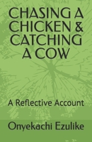 CHASING A CHICKEN & CATCHING A COW: A Reflective Account B0B45CHH78 Book Cover
