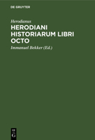 Herodiani historiarum libri octo 3112639316 Book Cover