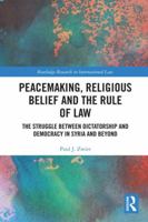 Peacemaking, Religious Belief and the Rule of Law: The Struggle between Dictatorship and Democracy in Syria and Beyond 1138220795 Book Cover