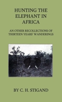 Hunting the Elephant in Africa and Other Recollections of Thirteen Years Wandering (African Hunting Reprint Library) 1015622682 Book Cover