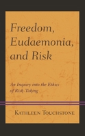 Freedom, Eudaemonia, and Risk: An Inquiry into the Ethics of Risk-Taking 1498596991 Book Cover