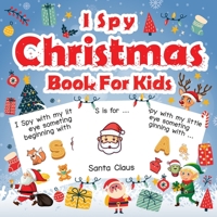 I Spy Christmas Book For Kids: A Fun Guessing Game Activity Book for Preschoolers Kids Perfect Gift For The Holidays Ages 2-5 191513403X Book Cover