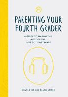 Parenting Your Fourth Grader: A Guide to Making the Most of the "I've Got This" Phase 1635700469 Book Cover