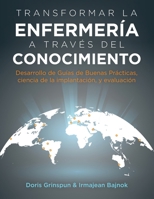 Transformar la Enfermer?a a Trav?s Del Conocimiento : Desarrollo de Gu?as de Buenas Pr?cticas, Ciencia de la Implantaci?n y Evaluaci?n 1948057247 Book Cover