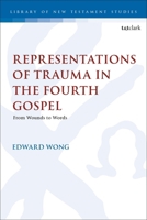 Representations of Trauma in the Fourth Gospel: From Wounds to Words (The Library of New Testament Studies) 056773093X Book Cover