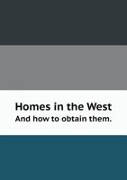 Homes in the West and How to Obtain Them. 5518727089 Book Cover