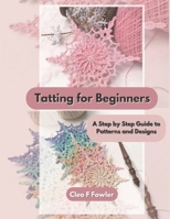 Tatting for Beginners: A Step by Step Guide to Patterns and Designs B0CMJGSPZK Book Cover
