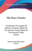 The Peace Treaties: Comprising The League Of Nations Covenant, Digest Of The German Treaty, Digest Of The Austrian Treaty 1120913357 Book Cover