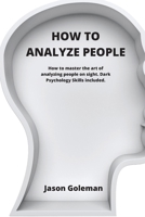 How To Analyze People: How to master the art of analyzing people on sight. Dark Psychology Skills included. 1802100121 Book Cover