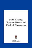 Faith-Healing: Christian Science and Kindred Phenomena 1515043770 Book Cover